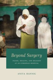 book Beyond Surgery: Injury, Healing, and Religion at an Ethiopian Hospital