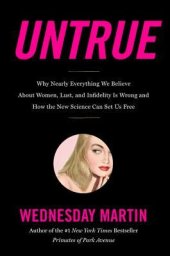 book Untrue: Why Nearly Everything We Believe About Women, Lust, and Infidelity Is Wrong and How the New Science Can Set Us Free