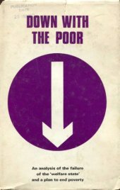 book Down with the poor: An analysis of the failure of the ’welfare state’ and a plan to end poverty