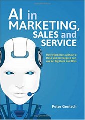 book AI in Marketing, Sales and Service: How Marketers without a Data Science Degree can use AI, Big Data and Bots