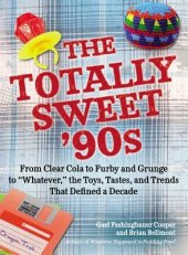 book The Totally Sweet 90s: From Clear Cola to Furby, and Grunge to "Whatever", the Toys, Tastes, and Trends That Defined a Decade