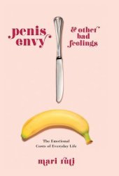 book Penis Envy and Other Bad Feelings: The Emotional Costs of Everyday Life