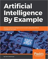 book Artificial Intelligence By Example: Develop machine intelligence from scratch using real artificial intelligence use cases