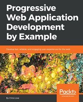 book Progressive Web Application Development by Example: Develop fast, reliable, and engaging user experiences for the web