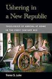 book Ushering in a new Republic : theologies of arrival at Rome in the first century BCE