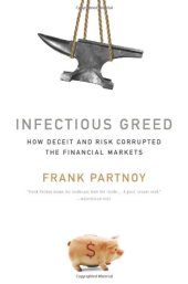 book Infectious Greed: How Deceit and Risk Corrupted the Financial Markets