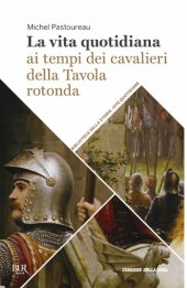 book La vita quotidiana ai tempi dei cavalieri della Tavola rotonda