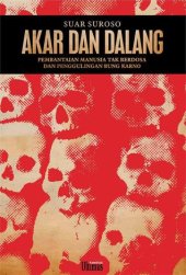 book Akar dan Dalang : Pembantaian Manusia Tak Berdosa dan Penggulingan Bung Karno