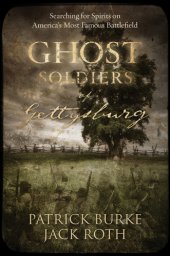 book Ghost Soldiers of Gettysburg: Searching for Spirits on America’s Most Famous Battlefield