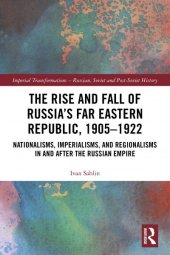 book The Rise and Fall of Russia’s Far Eastern Republic, 1905–1922: Nationalisms, Imperialisms, and Regionalisms in and after the Russian Empire