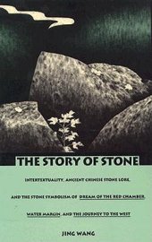 book The Story of Stone: Intertextuality, Ancient Chinese Stone Lore, and the Stone Symbolism in Dream of the Red Chamber, Water Margin, and The Journey to the West