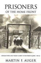 book Prisoners of the Home Front: German POWs and Enemy Aliens in Southern Quebec, 1940-1946