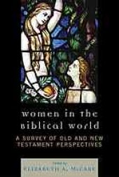 book Women in the biblical world : a survey of Old and New Testament perspectives. [Vol. 1]