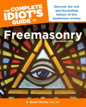 book The Complete Idiot s Guide to Freemasonry, 2nd Edition: Discover the Rich and Fascinating History of This Mysterious Society