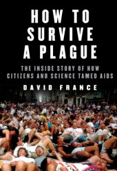 book How to Survive a Plague: The Inside Story of How Citizens and Science Tamed AIDS