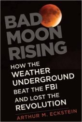 book Bad Moon Rising: How the Weather Underground Beat the FBI and Lost the Revolution