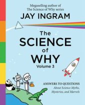 book The Science of Why, Volume 3: Answers to Questions About Science Myths, Mysteries, and Marvels