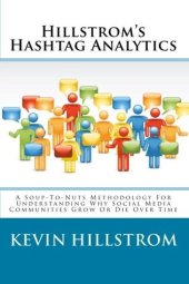 book Hillstrom’s Hashtag Analytics: A Soup-To-Nuts Methodology For Understanding Why Social Media Communities Grow Or Die Over Time