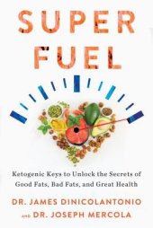 book Superfuel: Ketogenic Keys to Unlock the Secrets of Good Fats, Bad Fats, and Great Health