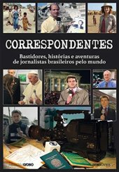 book Correspondentes: bastidores, histórias e aventuras de jornalistas brasileiros pelo mundo