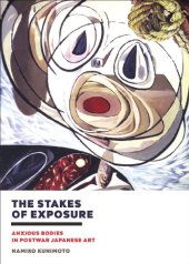 book The Stakes of Exposure: Anxious Bodies in Postwar Japanese Art