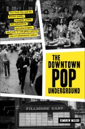 book Downtown Pop Underground: New York City and the literary punks, renegade artists, DIY filmmakers, mad playwrights, and rock n roll glitter queens who revolutionized culture