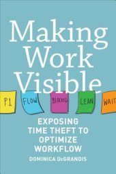 book Making Work Visible: Exposing Time Theft to Optimize Work & Flow