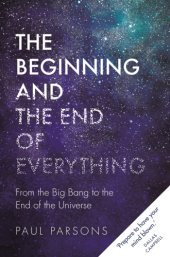 book The Beginning and the End of Everything: From the Big Bang to the End of the Universe