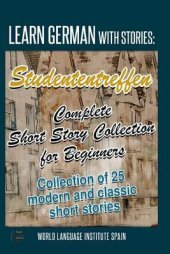 book Learn German with Stories: Studententreffen Complete Short Story Collection for Beginners: Collection of 25 Modern and Classic Short Stories