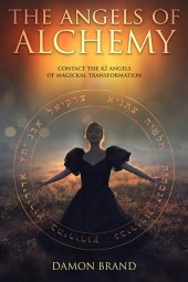 book The Angels of Alchemy: Contact the 42 Angels of Magickal Transformation