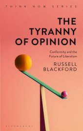 book The Tyranny of Opinion: Conformity and the Future of Liberalism