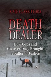 book Death Dealer: How Cops and Cadaver Dogs Brought a Killer to Justice