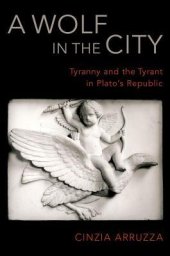 book A Wolf in the City: Tyranny and the Tyrant in Plato’s Republic