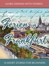 book Learn German with Stories: Ferien in Frankfurt - 10 Short Stories for Beginners