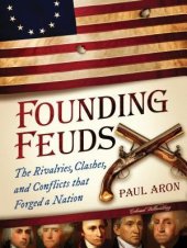 book Founding Feuds: The Rivalries, Clashes, and Conflicts That Forged a Nation