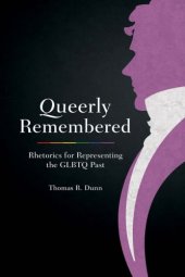 book Queerly Remembered: Rhetorics for Representing the GLBTQ Past