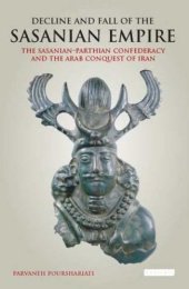 book Decline and Fall of the Sasanian Empire: The Sasanian-Parthian Confederacy and the Arab Conquest of Iran (International Library of Iranian Studies)