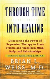 book Through Time Into Healing: Discovering the Power of Regression Therapy to Erase Trauma and Transform Mind, Body, and Relationships