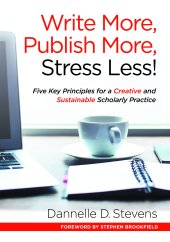 book Write More, Publish More, Stress Less!: Five Key Principles for a Creative and Sustainable Scholarly Practice