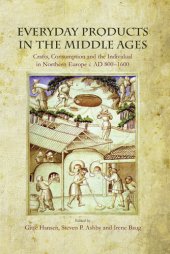 book Everyday Products in the Middle Ages: Crafts, Consumption and the Individual in Northern Europe c. AD 800-1600