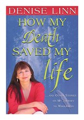 book How My Death Saved My Life: And Other Stories On My Journey To Wholeness