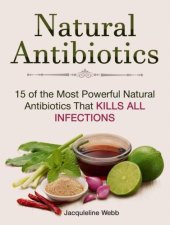 book Natural Antibiotics 15 Of The Most Powerful Natural Antibiotics That Kills All Infections