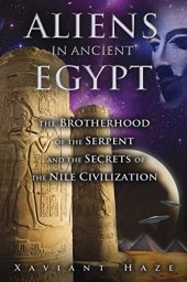 book Aliens in Ancient Egypt: The Brotherhood of the Serpent and the Secrets of the Nile Civilization