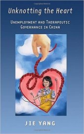 book Unknotting the Heart: Unemployment and Therapeutic Governance in China