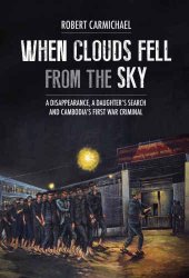 book When Clouds Fell from the Sky: A Disappearance, A Daughter’s Search and Cambodia’s First War Criminal