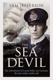 book The Sea Devil: The Adventures of Count Felix von Luckner, the Last Raider under Sail