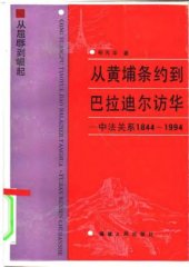 book 从黄埔条约到巴拉迪尔访华 : 中法关系1844-1994 = Cong Huangpu tiaoyue dao Baladier fangHua /Cong Huangbu diao yue dao Baladi’er fang Hua : Zhong Fa guan xi 1844-1994 = Cong Huangpu tiaoyue dao Baladier fangHua