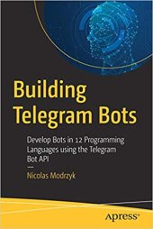 book Building Telegram Bots: Develop Bots in 12 Programming Languages using the Telegram Bot API