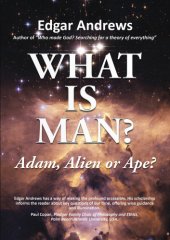 book WHAT IS MAN?: Adam, Alien or Ape?