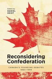 book Reconsidering Confederation: Canada’s Founding Debates, 1864-1999